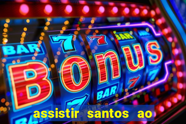 assistir santos ao vivo futemax